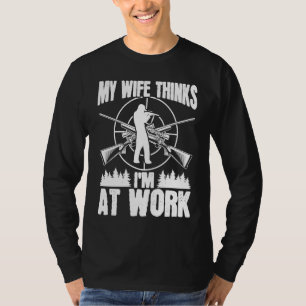 Hunter Wife thinks Im at work Deer Hunting Essenti T-Shirt