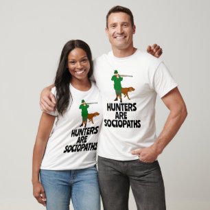 HUNTERS ARE SOCIOPATHS HUNTING ANTI T-SHIRTS