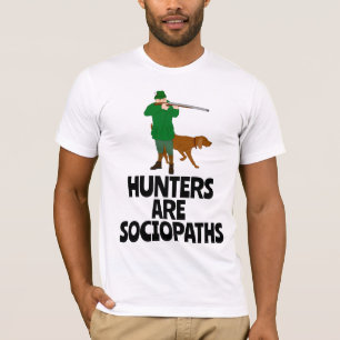 HUNTERS ARE SOCIOPATHS HUNTING ANTI T-SHIRTS