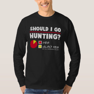 Hunters Duck Deer Should I Go Hunting Graphic T-Shirt