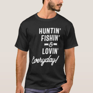Huntin Fishin and Lovin Everyday Tee Hunting Fishi