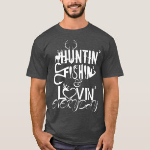 Huntin Fishin Lovin Every Day Country T-Shirt