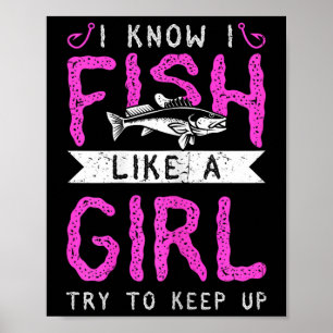 Hunting And Fishing I Know I Fish Like A Girl Try  Poster
