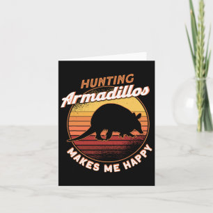 Hunting Armadillos Makes Me Happy Armadillo Lover Card