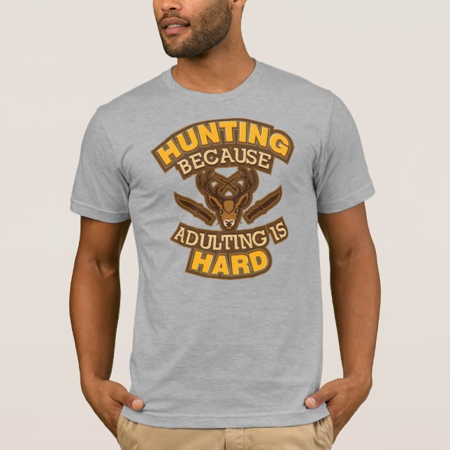 Hunting Because Adulting is Hard Hunters T-Shirt (Front)