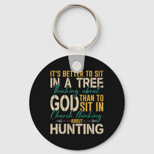 Hunting Better To Sit In A Tree Thinking About God Key Ring