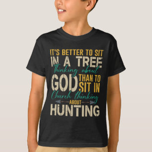 Hunting Better To Sit In A Tree Thinking About God T-Shirt