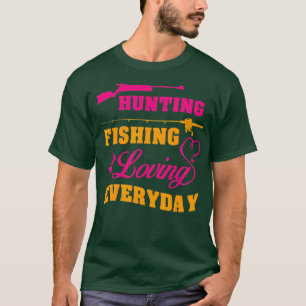 Hunting Fishing And Loving Every Day Funny T-Shirt