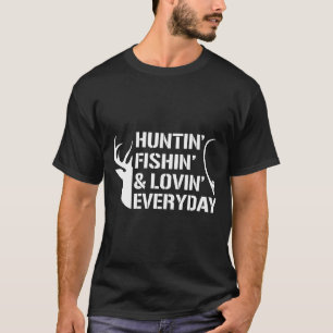 Hunting Fishing And Loving Everyday Fishing Huntin T-Shirt