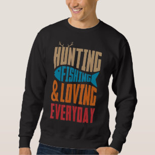 Hunting fishing and loving everyday love fishing h sweatshirt