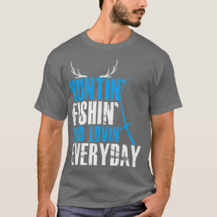 Hunting Fishing and Loving Everyday T-Shirt