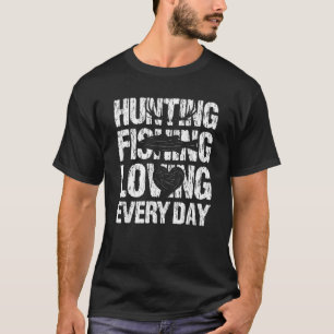 Hunting Fishing Loving Every Day Hunting Saying T-Shirt