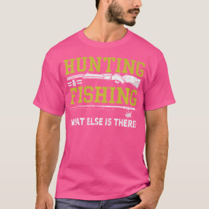 Hunting Fishing What Else Is There Funny Hunting T-Shirt