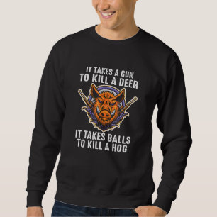Hunting Hog Pig Sus Deer Hunting It Takes Balls Qu Sweatshirt
