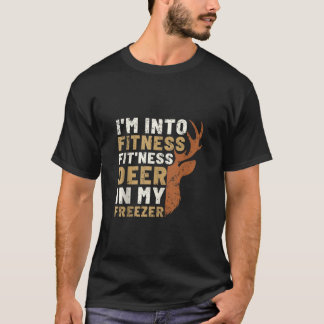 Hunting I m Into Fitness Fit Ness Deer In My Freez T-Shirt