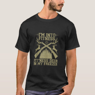 Hunting I m Into Fitness Fit ness Deer In My Freez T-Shirt