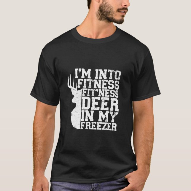 Hunting I m Into Fitness Fit ness Deer In My Freez T-Shirt (Front)