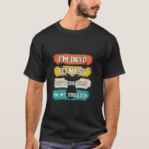 Hunting I m Into Fitness Fit ness Deer In My Freez T-Shirt