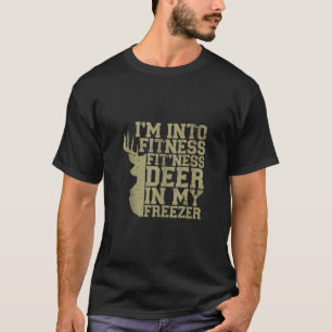 Hunting I m Into Fitness Fit ness Deer In My Freez T-Shirt