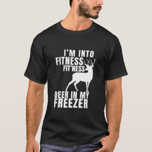 Hunting I m Into Fitness Fit ness Deer In My Freez T-Shirt