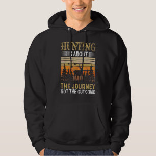 Hunting Is About The Journey Not The Outcom Deer H Hoodie