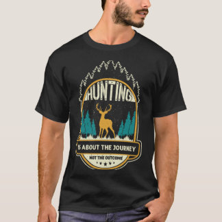 Hunting is about the journey not the outcome  T-Shirt