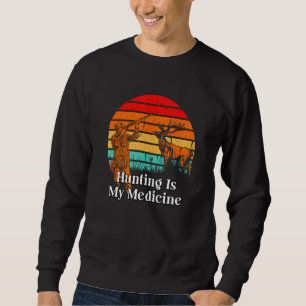 Hunting Is My Medicine Hunter Hobby Animal Shootin Sweatshirt
