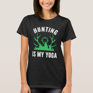 Hunting Is My Yoga Guns Female Hunter Women Huntin T-Shirt