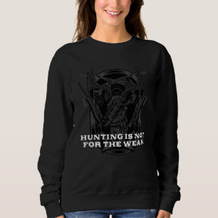 Hunting is not for the Weak Wildlife Hunter Outdoo Sweatshirt
