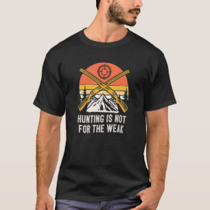 Hunting is not for the Weak Wildlife Hunter Outdoo T-Shirt