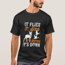 Hunting It Flies It Dies If it's Brown It's Down