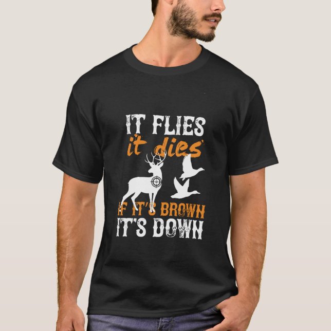 Hunting It Flies It Dies If it's Brown It's Down T-Shirt (Front)