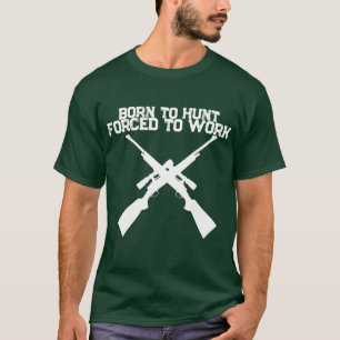 Hunting Shirt Born to Hunt Forced to Work