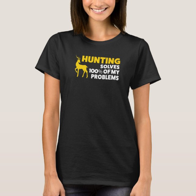 Hunting Solves 100 Of My Problems Hunt T-Shirt (Front)
