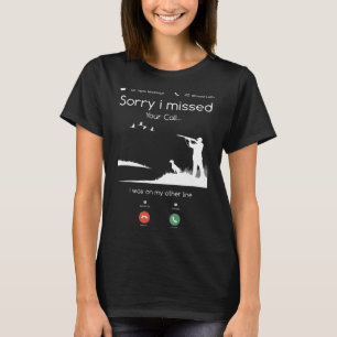 Hunting Sorry I Missed Your Call Was On Other Li T-Shirt