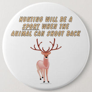 Hunting will be a sport when the animal can shoot 6 cm round badge