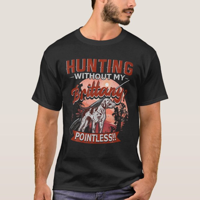 Hunting Without My Brittany Dog Pointless Funny Hu T-Shirt (Front)