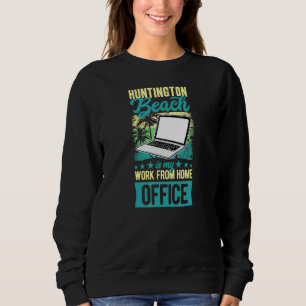 Huntington Beach is My Work From Home Office WFH R Sweatshirt