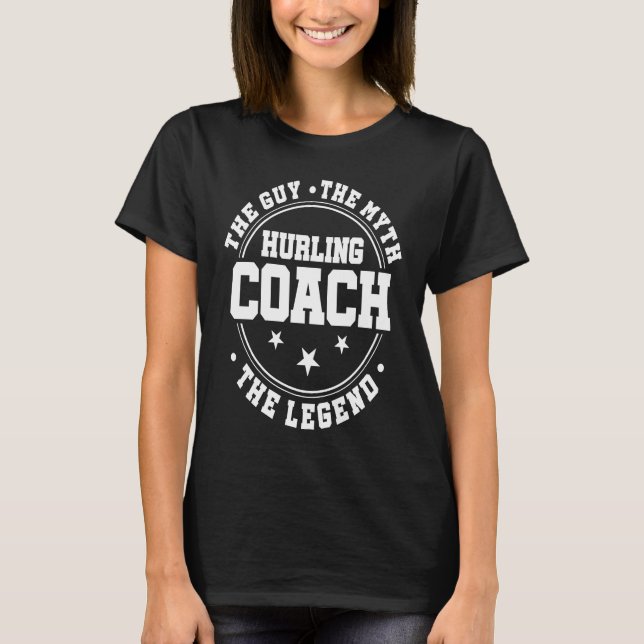 Hurling Coach The Guy The Myth The Legend T-Shirt (Front)