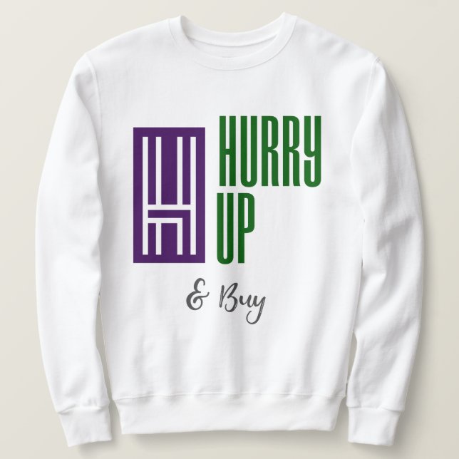 Hurry Up & buy crew neck Sweatshirt (Design Front)
