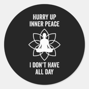Hurry Up Inner Peace I Don't Have All Day Funny Me Classic Round Sticker