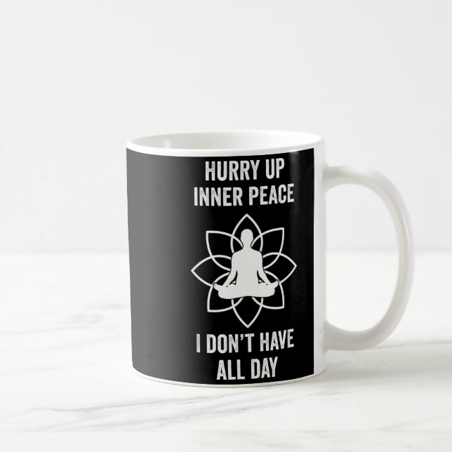 Hurry Up Inner Peace I Don't Have All Day Funny Me Coffee Mug (Right)