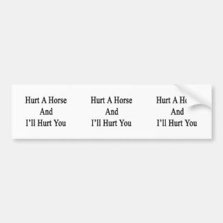 Hurt A Horse And I'll Hurt You Bumper Sticker