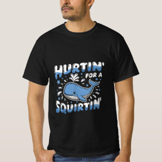 Hurtin' For A Squirtin' Funny Blue Whale Inappropr T-Shirt