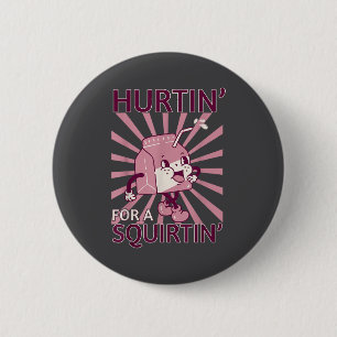 Hurtin' For A Squirtin' Funny Graphic Adult Saying 6 Cm Round Badge