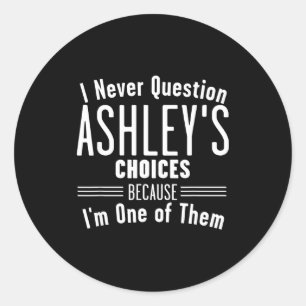 Husband And Ashley I Never Question Choices Togeth Classic Round Sticker