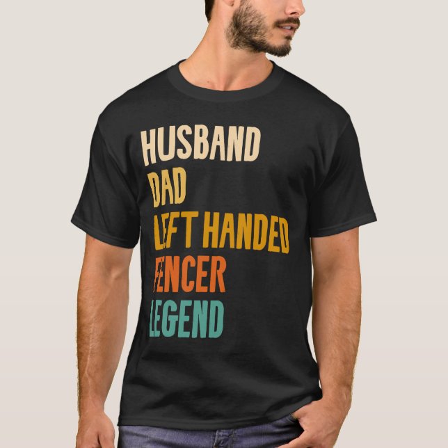 Husband Dad Left Handed Fencer Legend Fencing Fenc T-Shirt (Front)