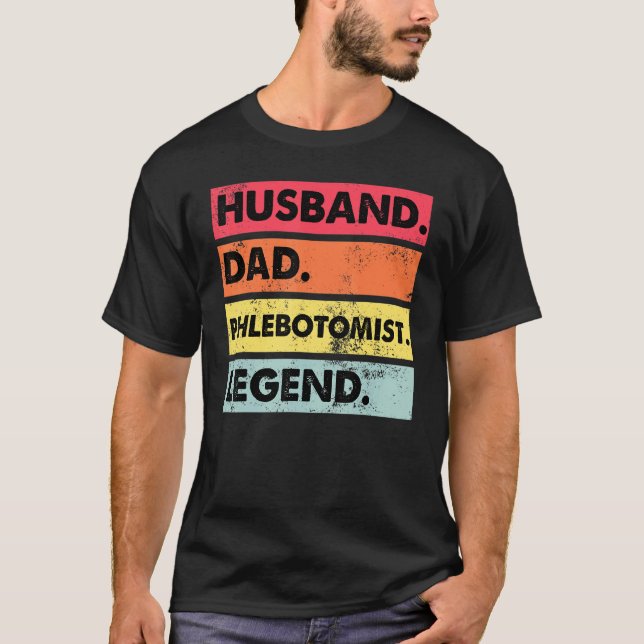 Husband Dad Phlebotomist Legend Phlebotomy Technic T-Shirt (Front)