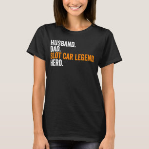Husband Dad Slot Car Legend Hero Slot Car Racing T-Shirt