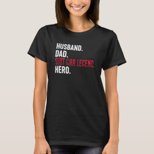 Husband Dad Slot Car Legend Hero Slot Car T-Shirt